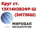 Круг сталь 13Х14Н<sup>3</sup>В2ФР (ЭИ736Ш) купить цена